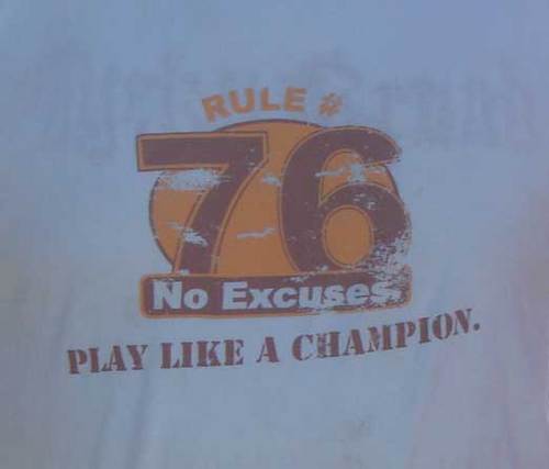 Rule #76 -- No Excuses.  Play Like a Champion