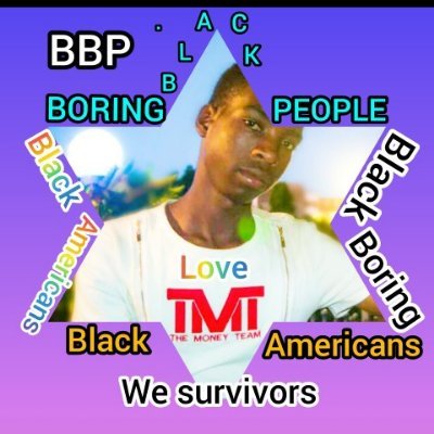 Boring Black Americans (People). We survivors, we survive slavery 💪The struggle is real! But at least we can make memes on Twitter. Now one unit, one Love ❤️.