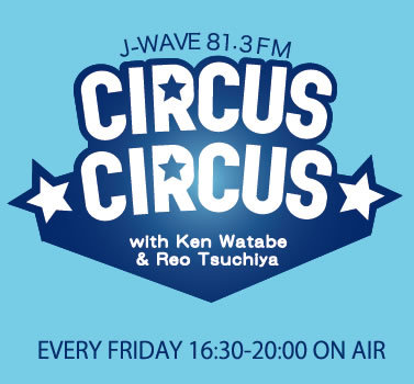 [J-WAVE CIRCUS CIRCUS]
EVERY FRI. 16:30-20:00
on 81.3FM J-WAVE
Navigator:渡部建
Reporter:土屋礼央