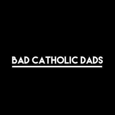 Bad Catholic Dads