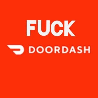 Fuck doordash, all my homies hate doordash. FUCK EM