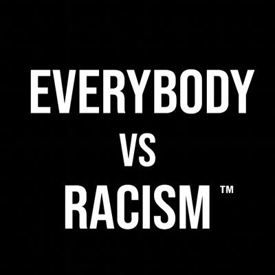 Everybody vs Racism Is a movement to eradicate racism.