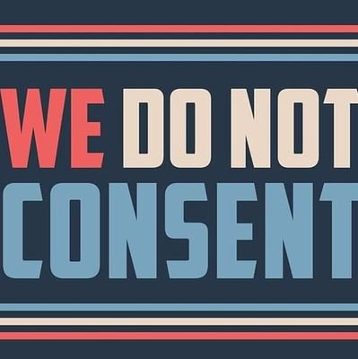 We do not consent to tyranny, including tyranny of thought. We do not consent to any violations of our constitutional rights.