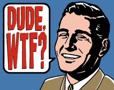 i see alot of weird stuff and always say WTF is that? WTF people, WTF moments, WTF stuff in stores... JUST WTF?