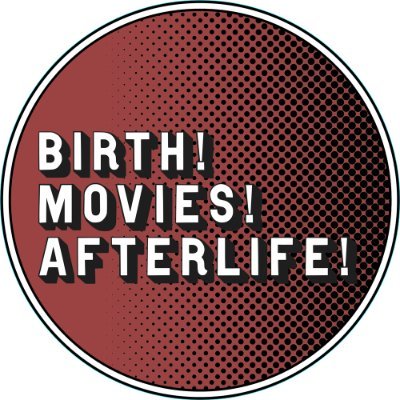 Birth! Movies! Afterlife!