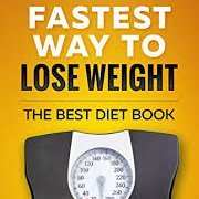 Fastest Way to Lose Weight: The Best Diet Book - A Diet and Weight Loss Book Based on Groundbreaking Scientific Research on the Fastest Weight Loss Program (Bes