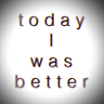 todayIwasbetter's profile picture. “There is nothing noble in being superior to your fellow man; true nobility is being superior to your former self.” 

~Ernest Hemingway