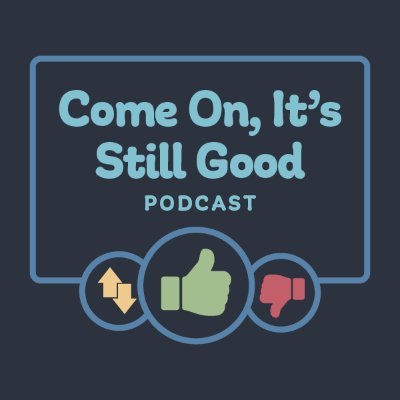 Come On It's Still Good Podcast