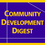 Community Development Digest reports on the CDBG program, as well as covering legislation, regulations, court decisions and funding opportunities.