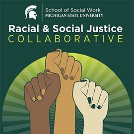 MSU_SSW_RSJC's profile picture. The MSU SSW Racial & Social Justice Collaborative enhances systemic investment in racial and social justice through community engagement.