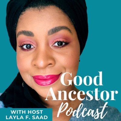 Official Good Ancestor Podcast With Host Layla F. Saad