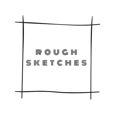 Rough Sketches