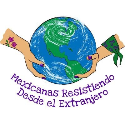 Somos el grito de las que ya no están. Ninguna valla ni frontera nos calla. Mexicanas feministas en el Extranjero/Mexican Feminist women resisting from abroad.