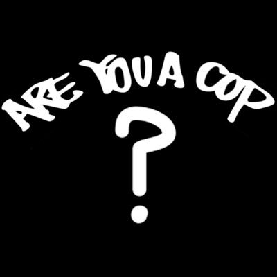 ARE YOU A COP?
