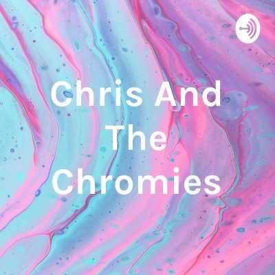 Chris And The Chromies Podcast