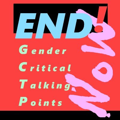 End!Gender Critical Talking Points - fighting & creating oppositional language to the normalized bigotry, mental and physical abuse and transphobic laws GCs use