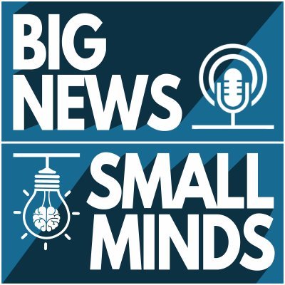 Big News-Small Minds Podcast. Two small minded guys talk about the big world. Hosted by @4mr1jo and @browntown311