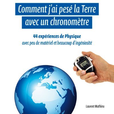 Professeur de Physique/Chimie
Auteur des livres :
Comment j'ai pesé la Terre avec un chronomètre (2016)
Quand je fais de la Physique (2018)