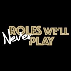 Roles We’ll Never Play