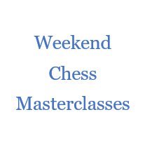 Weekend Chess Masterclasses