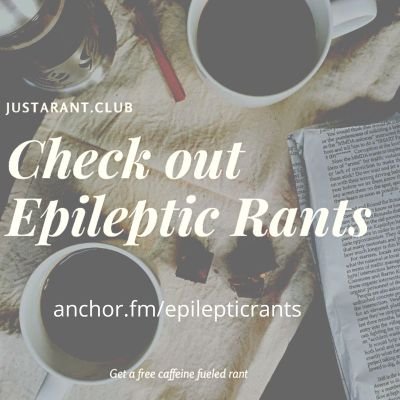 Check out my podcast Epileptic Rants!!