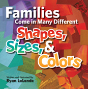 Families Come in Many Different Shapes, Sizes, & Colors is book for toddlers with LGBT or different families. It illustrates that love makes a family.