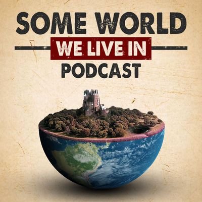 'Some World We Live In' Podcast