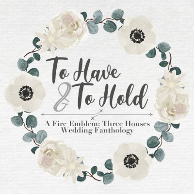 To Have & To Hold -- Fódlan Wedding Charity Fanthology -- Celebrating weddings in Fódlan and beyond! CuriousCat