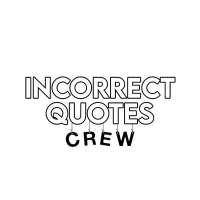 incorrectqcrew's profile picture. Incorrect Quotes de este grupo y un mayordomo robot | Admin: @trajeadaweona.