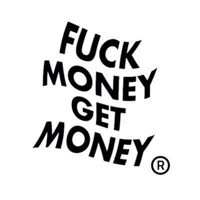 FUCK MONEY GET MONEY