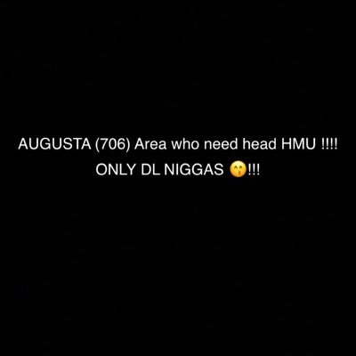 AUGUSTA📍DL NIGGAS who need some sloppy head ASAP HMU!!😘