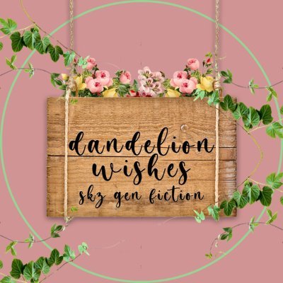 Welcome to Dandelion Wishes, a Stray Kids Fest centered around platonic/gen ships! Postponed to next year.

Mods: 🌺 (they/he/she) & 🦊 (aeo/aeon)