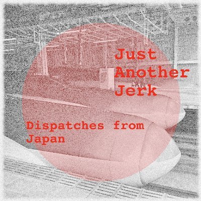 Just Another Jerk: Dispatches From Japan (podcast)