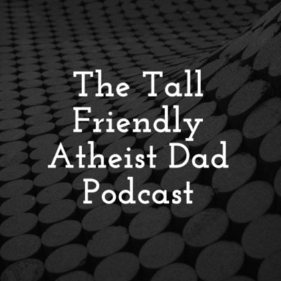 The Tall Friendly Atheist Dad Podcast