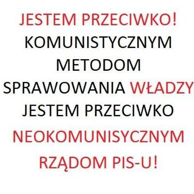 Jestem przeciwko komunistycznym metodom sprawowania władzy, Jestem przeciwko faszyzującym, neokomunistycznym rządom PiS i SP. Z zawodu, z pasji lek. wet.