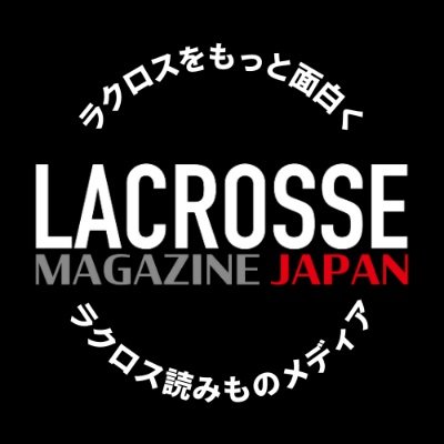 公益社団法人日本ラクロス協会発信のラクロスの面白さを読みモノで伝えるメディア『Lacrosse Magazine Japan』 - ラクロスマガジン -！ @JapanLacrosse