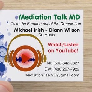 Take the Emotion out of the Commotion! MediationTalkMD@gmail.com CoHosts - Michael Irish & Diann Wilson MI: 602-842-2827 DW: 480-297-7929