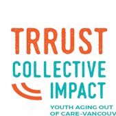 TRRUST is a Collective Impact initiative which began in April 2014. Our goal is to improve outcomes for youth aging out of government care in Vancouver.