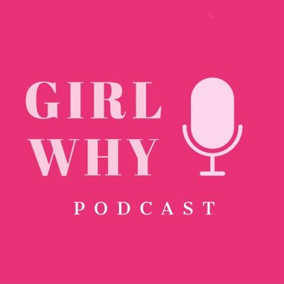 Girl Why Podcast