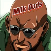Hi! Just your friendly idiot neighbor MilkBud! fucken just a idiot with a head shaped like a Milk Dud.