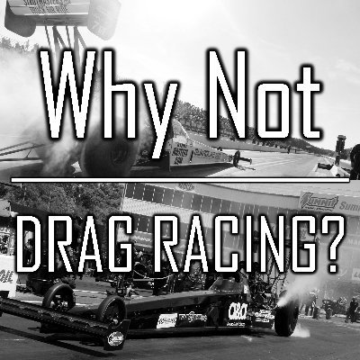 Why Not Drag Racing?