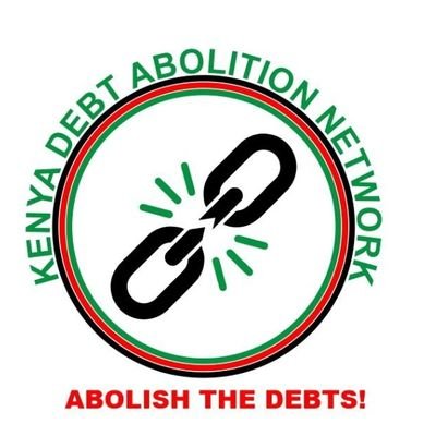 Kenya Debt Abolition Network Calls for Abolition of Illegal, Illegitimate, Unsustainable & Odius Debts. kenyadebtabolitionnetwork@gmail.com