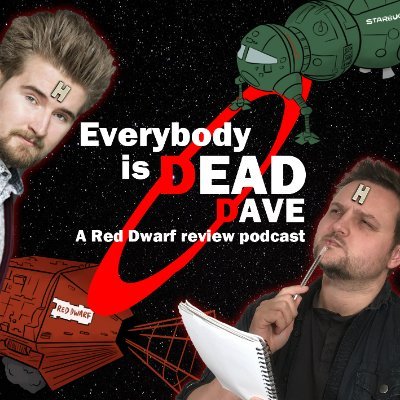 The Twitter account for  'Everybody is Dead Dave' A Red Dwarf Review Podcast. 
Hosted by @CulturePhilter and @AdamMartynAMTV