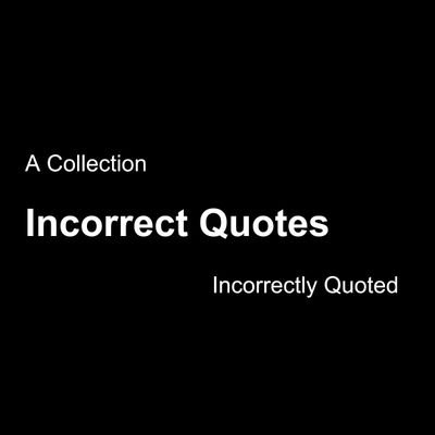 A Collection of Incorrect Quotes.