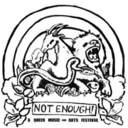 Not Enough! is an annual art/music/film/performance festival that showcases, encourages and supports new collaborative work by queer folks