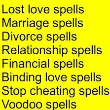 LOST LOVE SPELLS/ LOVE SPELLS /RETURN LOST LOVE/SPRIRITUAL SPELL.+27718507838
Breakup Spells
With the aid of focusing methods, I project a message of distrust a