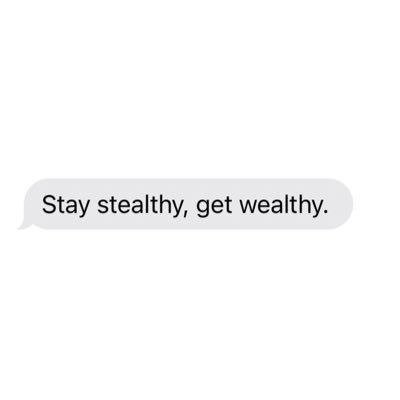 Stay stealthy, get wealthy