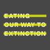 EATING OUR WAY TO EXTINCTION (@EatingOur) Twitter profile photo