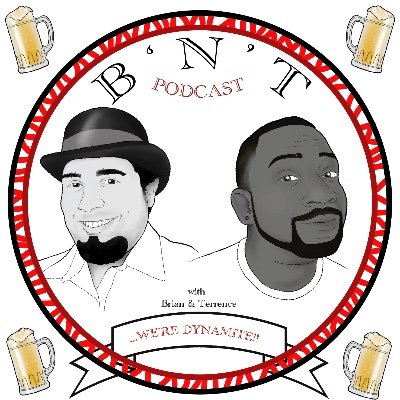 We're Brian and Terrence, the B'N'T Podcast!  Lets talk movies, comics, anime, tv, video games, grab your beer and leave your pants!