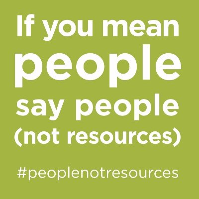 If you mean people say “people”, if you mean something else, use the noun to describe that thing. Be clear, be kind, language matters #peoplenotresources